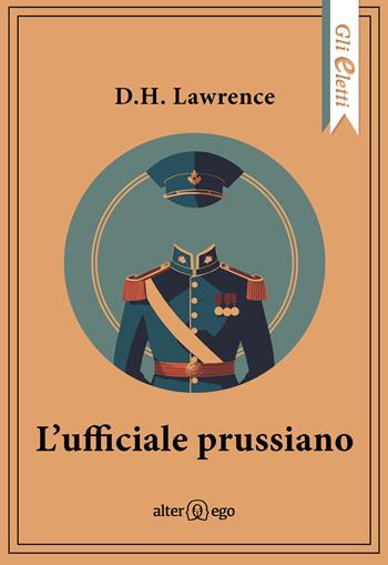 L'ufficiale prussiano - D. H. Lawrence - Libro Alter Ego 2023, Gli eletti | Libraccio.it