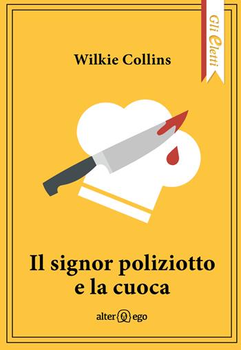 Il signor poliziotto e la cuoca - Wilkie Collins - Libro Alter Ego 2024, Gli eletti | Libraccio.it