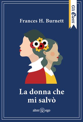 La donna che mi salvò - Frances H. Burnett - Libro Alter Ego 2024, Gli eletti | Libraccio.it