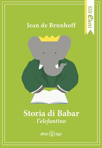 Storia di Babar l'elefantino - Jean de Brunhoff - Libro Alter Ego 2024, Gli eletti | Libraccio.it