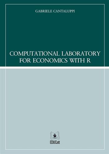 Computational laboratory for economics with R - Gabriele Cantaluppi - Libro EDUCatt Università Cattolica 2016 | Libraccio.it