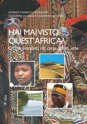 Hai mai visto quest'Africa? Grandi tradizioni, riti, corpi dipinti, arte - Alfredo Castiglioni, Angelo Castiglioni, Guglielmo Guariglia - Libro EDUCatt Università Cattolica 2016 | Libraccio.it