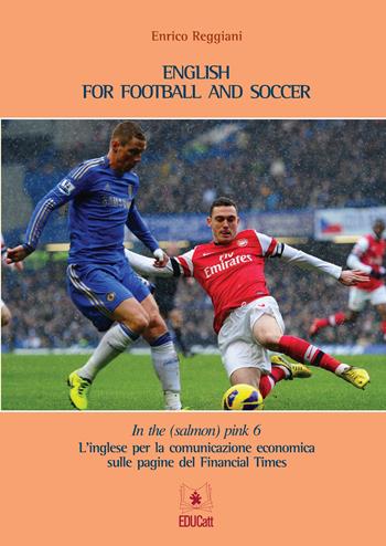 In the (salmon) pink. L'inglese per la comunicazione economica sulle pagine del «Financial Times». Ediz. italiana e inglese. Vol. 6: English for football and soccer - Enrico Reggiani - Libro EDUCatt Università Cattolica 2016 | Libraccio.it