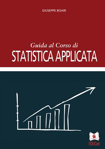 Guida al corso di statistica applicata - Giuseppe Boari - Libro EDUCatt Università Cattolica 2016 | Libraccio.it