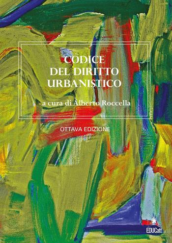 Codice del diritto urbanistico - Alberto Roccella - Libro EDUCatt Università Cattolica 2016 | Libraccio.it