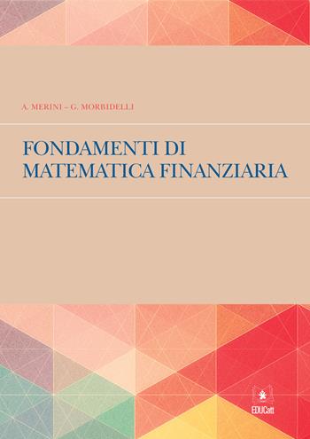 Fondamenti di matematica finanziaria - Alvise Merini, Gabriella Morbidelli - Libro EDUCatt Università Cattolica 2016 | Libraccio.it