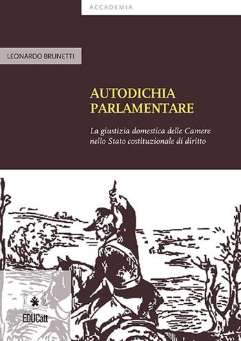 Autodichia parlamentare. La giustizia domestica delle Camere nello Stato costituzionale di diritto - Leonardo Brunetti - Libro EDUCatt Università Cattolica 2016 | Libraccio.it