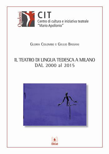 Il teatro di lingua tedesca a Milano dal 2000 al 2015 - Gloria Colombo, Giulio Bassani - Libro EDUCatt Università Cattolica 2016 | Libraccio.it