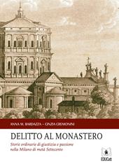 Delitto al monastero. Storie ordinarie di giustizia e passione nella Milano di metà Settecento