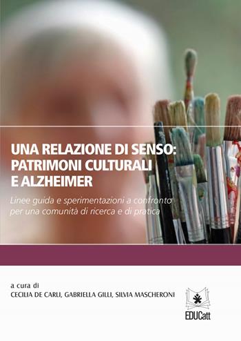 Una relazione di senso: patrimoni culturali e Alzheimer - Gabriella Gilli, Silvia Mascheroni - Libro EDUCatt Università Cattolica 2017 | Libraccio.it