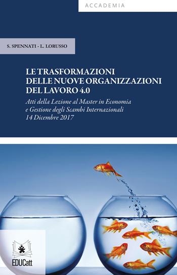 Le trasformazioni delle nuove organizzazioni del lavoro 4.0. Atti della Lezione (Milano, 14 dicembre 2017) - Stefano Spennati, Leonardo Lorusso - Libro EDUCatt Università Cattolica 2018, Accademia | Libraccio.it