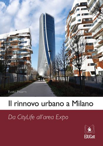 Il rinnovo urbano a Milano. Da Citylife all'area Expo - Flora Pagetti - Libro EDUCatt Università Cattolica 2018 | Libraccio.it