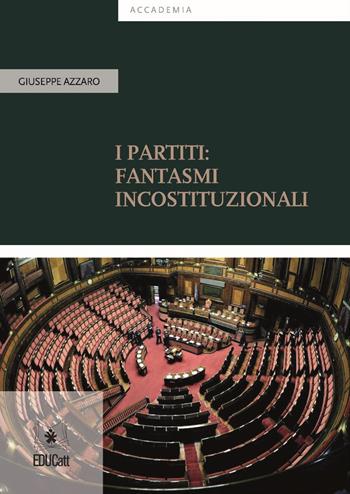 I partiti: fantasmi incostituzionali - Giuseppe Azzaro - Libro EDUCatt Università Cattolica 2018 | Libraccio.it