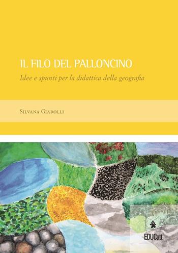 Il filo del palloncino. Idee e spunti per la didattica della geografia - Silvana Giarolli - Libro EDUCatt Università Cattolica 2019 | Libraccio.it