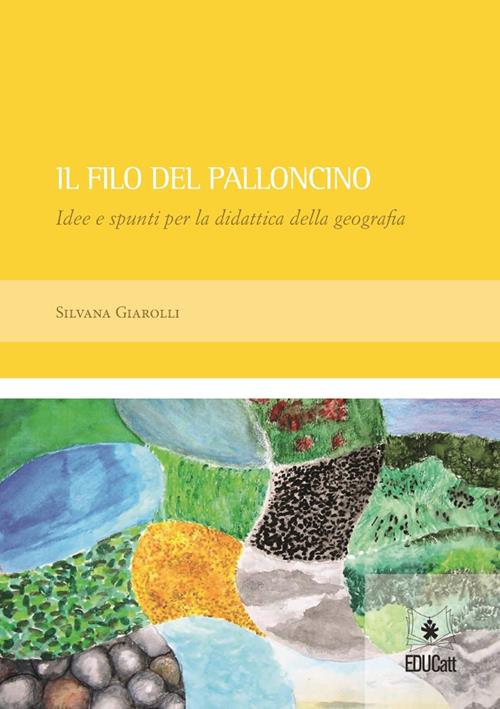 Il filo del palloncino. Idee e spunti per la didattica della geografia -  Silvana Giarolli - Libro EDUCatt