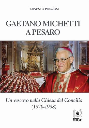 Gaetano Michetti a Pesaro. Un vescovo nella Chiesa del Concilio - Ernesto Preziosi - Libro EDUCatt Università Cattolica 2018 | Libraccio.it