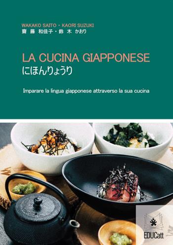 La cucina giapponese. Imparare la lingua giapponese attraverso la cucina. Ediz. italiana e giapponese - Wakako Saito, Kaori Suzuki - Libro EDUCatt Università Cattolica 2019 | Libraccio.it