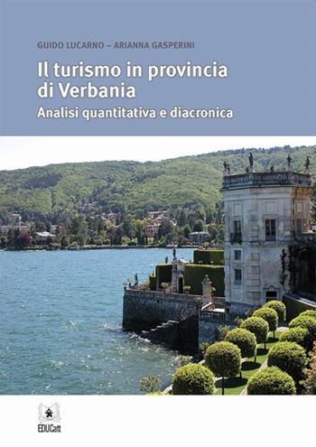 Il turismo in provincia di Verbania. Analisi quantitativa e diacronica - Guido Lucarno, Arianna Gasperini - Libro EDUCatt Università Cattolica 2019 | Libraccio.it