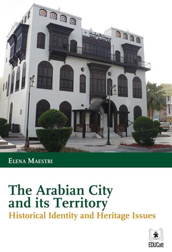 The arabian city and its territory. Historical identity and heritage issues - Elena Maestri - Libro EDUCatt Università Cattolica 2019 | Libraccio.it