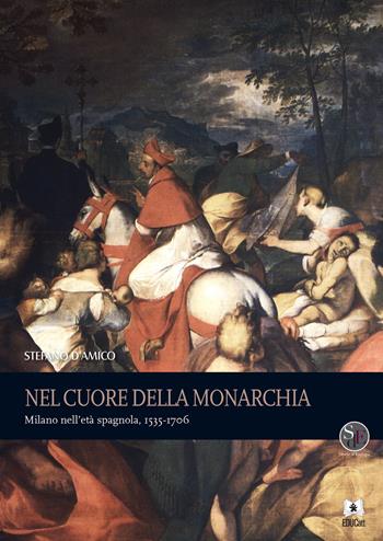 Nel cuore della monarchia. Milano nell'età spagnola, 1535-1706 - Stefano D'Amico - Libro EDUCatt Università Cattolica 2019, Storie d'Europa | Libraccio.it