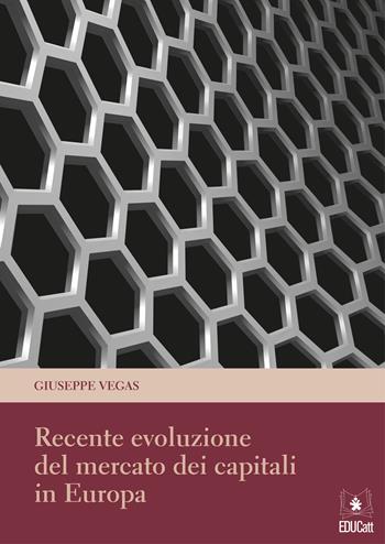 Recente evoluzione del mercato dei capitali in Europa - Giuseppe Vegas - Libro EDUCatt Università Cattolica 2019 | Libraccio.it