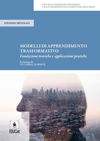 Modelli di apprendimento trasformativo. Fondazioni teoriche e applicazioni pratiche - Stefano Spennati - Libro EDUCatt Università Cattolica 2020 | Libraccio.it