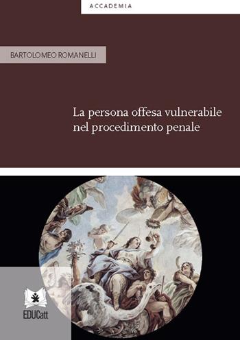 La persona offesa vulnerabile nel procedimento penale - Bartolomeo Romanelli - Libro EDUCatt Università Cattolica 2020, Accademia | Libraccio.it