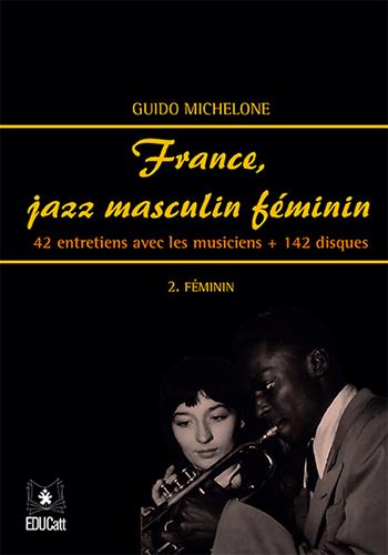 France, jazz masculin féminin. Vol. 2: Féminin. 42 entretiens avec les musiciens + 142 disques. - Guido Michelone - Libro EDUCatt Università Cattolica 2021 | Libraccio.it