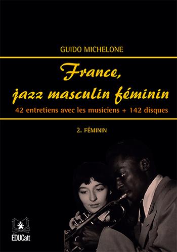 France, jazz masculin féminin. Vol. 2: Féminin. 42 entretiens avec les musiciens + 142 disques. - Guido Michelone - Libro EDUCatt Università Cattolica 2021 | Libraccio.it