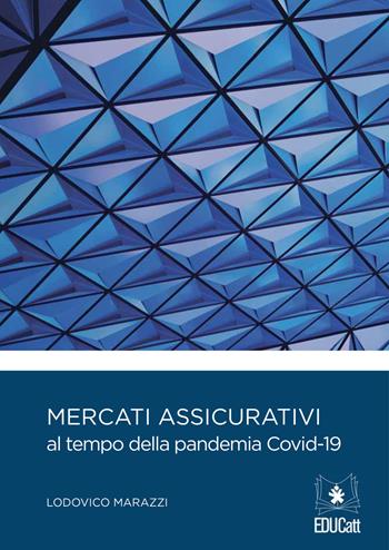 Mercati assicurativi al tempo della pandemia Covid-19 - Lodovico Marazzi - Libro EDUCatt Università Cattolica 2021 | Libraccio.it