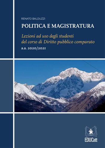 Politica e magistratura. Lezioni ad uso degli studenti del corso di Diritto pubblico comparato - Renato Balduzzi - Libro EDUCatt Università Cattolica 2021 | Libraccio.it