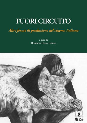 Fuori circuito. Altre forme di produzione del cinema italiano - Roberto Della Torre - Libro EDUCatt Università Cattolica 2021 | Libraccio.it