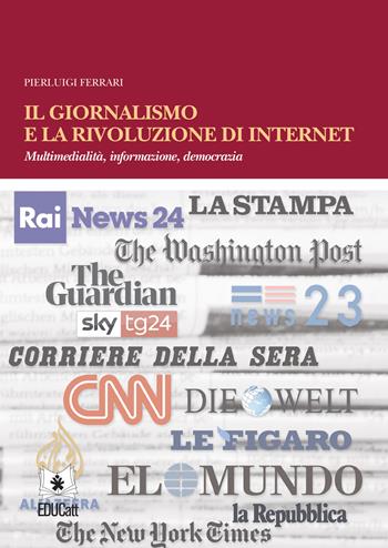 Il giornalismo e la rivoluzione di internet. Multimedialità, informazione, democrazia - Pierluigi Ferrari - Libro EDUCatt Università Cattolica 2021 | Libraccio.it