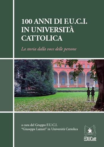 100 anni di F.U.C.I. in Università Cattolica. La storia dalla voce delle persone  - Libro EDUCatt Università Cattolica 2021 | Libraccio.it