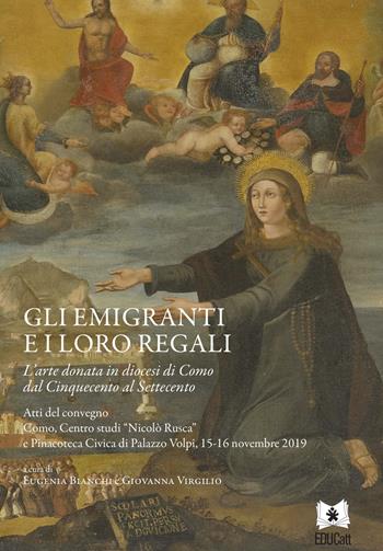 Gli emigranti e i loro regali. L'arte donata in diocesi di Como dal Cinquecento al Settecento. Atti del Convegno (Como, 15-16 novembre 2019) - Eugenia Bianchi, Giovanna Virgilio - Libro EDUCatt Università Cattolica 2021 | Libraccio.it