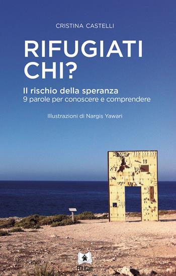 Rifugiati chi? Il rischio della speranza. 9 parole per conoscere e comprendere. Ediz. illustrata - Cristina Castelli - Libro EDUCatt Università Cattolica 2022 | Libraccio.it