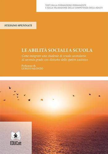Le abilità sociali a scuola. Come integrare uno studente di scuola secondaria di secondo grado con disturbo dello spettro autistico - Stefano Spennati - Libro EDUCatt Università Cattolica 2022 | Libraccio.it