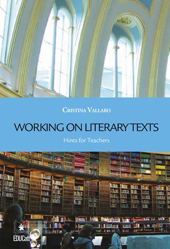 Working on literary texts. Hints for teachers - Cristina Vallaro - Libro EDUCatt Università Cattolica 2022 | Libraccio.it