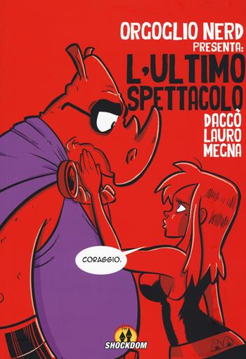 Orgoglio Nerd presenta: L'ultimo spettacolo - Daniele Daccò, Roberto Megna, Carlo Lauro - Libro Shockdom 2017 | Libraccio.it