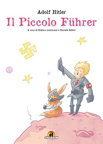 Adolf Hitler. Il piccolo Führer - Stefano Antonucci, Daniele Fabbri - Libro Shockdom 2017, Fumetti crudi | Libraccio.it