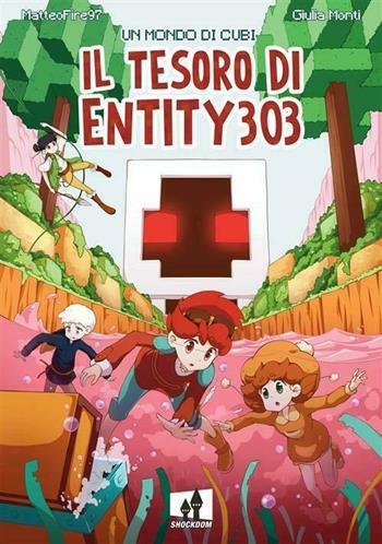 Il tesoro di Entity 303. Un mondo di cubi - MatteoFire97, Giulia Mogiko Monti - Libro Shockdom 2020, Yum! | Libraccio.it