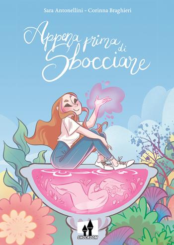 Appena prima di sbocciare - Sara Antonellini, Corinna Braghieri - Libro Shockdom 2022, Shockdom Young | Libraccio.it