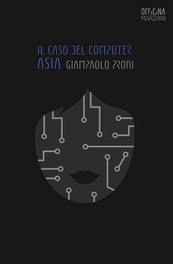 Il caso del computer Asia - Giampaolo Proni - Libro Antonio Tombolini Editore 2018, Officina Marziani | Libraccio.it