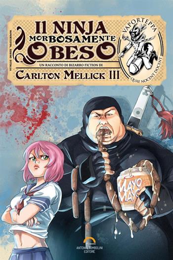 Il ninja morbosamente obeso - Carlton Mellick III - Libro Antonio Tombolini Editore 2018, Vaporteppa | Libraccio.it