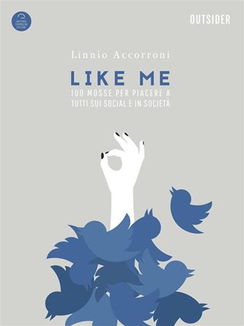 Like me. 100 mosse indispensabili per piacere a tutti sui social ed in società - Linnio Accorroni - Libro Antonio Tombolini Editore 2017, Outsider | Libraccio.it