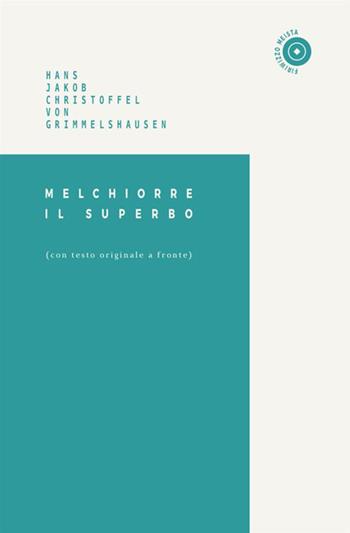Melchiorre il superbo. Testo tedesco a fronte - Hans Jacob Christoffel von Grimmelshausen - Libro Antonio Tombolini Editore 2017, Firiwizzo meista | Libraccio.it