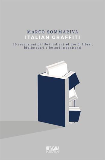 Italian graffiti. 60 recensioni di libri italiani ad uso di librai, bibliotecari e lettori impenitenti - Marco Sommariva - Libro Antonio Tombolini Editore 2017, Officina Marziani | Libraccio.it