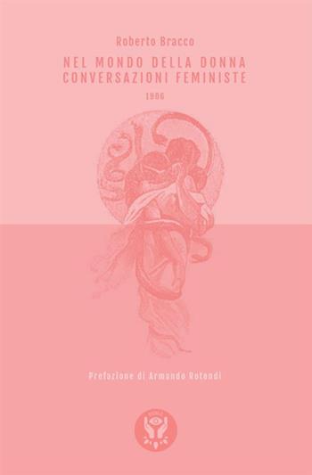 Nel mondo della donna. Conversazioni femministe (1906) - Roberto Bracco - Libro Antonio Tombolini Editore 2018, Perle | Libraccio.it