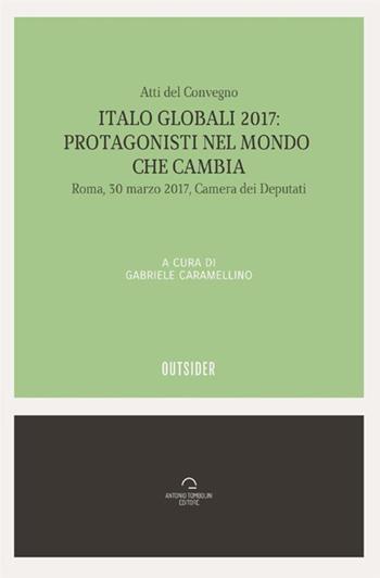 Italo globali 2017. Protagonisti del mondo che cambia. Atti del Convegno (Roma, 30 marzo 2017)  - Libro Antonio Tombolini Editore 2017, Outsider | Libraccio.it