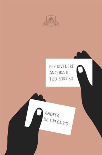 Per rivedere ancora il tuo sorriso - Andrea De Gregorio - Libro Antonio Tombolini Editore 2018, Klondike | Libraccio.it